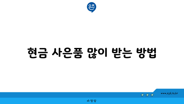 현금 사은품 많이 받는 방법