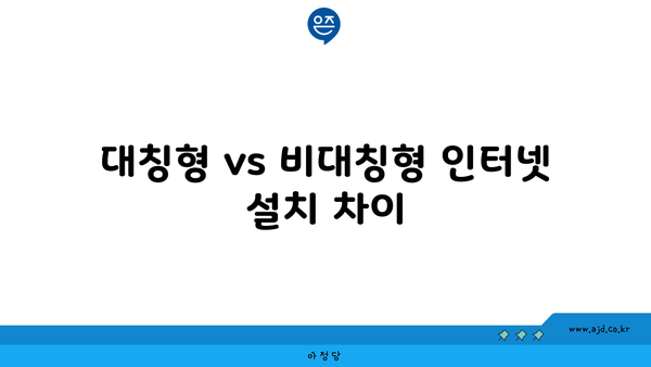 대칭형 vs 비대칭형 인터넷 설치 차이