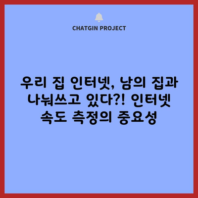 우리 집 인터넷, 남의 집과 나눠쓰고 있다?! 인터넷 속도 측정의 중요성