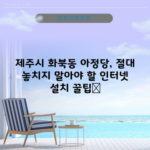 제주시 화북동 아정당, 절대 놓치지 말아야 할 인터넷 설치 꿀팁📌