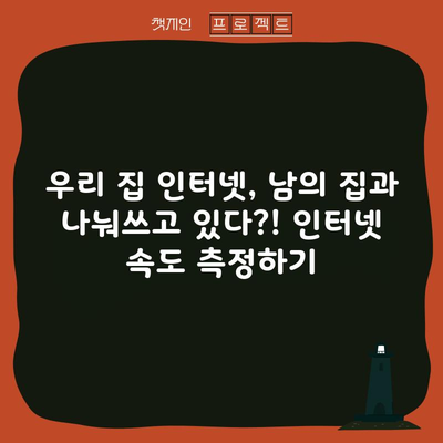 우리 집 인터넷, 남의 집과 나눠쓰고 있다?! 인터넷 속도 측정하기