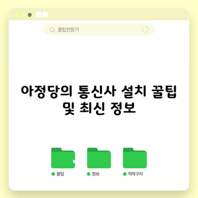 아정당의 통신사 설치 꿀팁 및 최신 정보