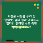 서천군 서천읍 우리 집 인터넷, 남의 집과 나눠쓰고 있다?! 인터넷 속도 측정 방법 알아보자!