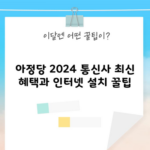 아정당 2024 통신사 최신 혜택과 인터넷 설치 꿀팁