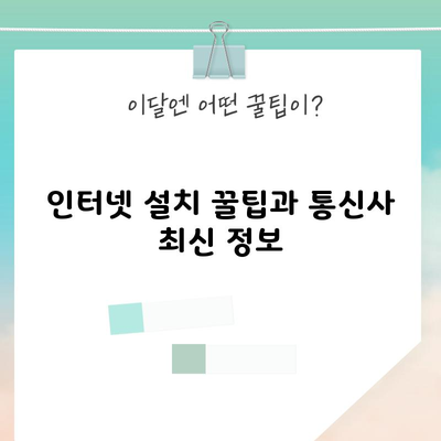 인터넷 설치 꿀팁과 통신사 최신 정보