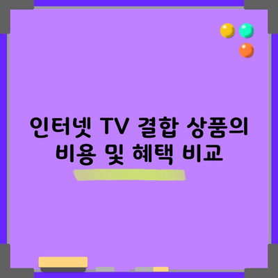 인터넷 TV 결합 상품의 비용 및 혜택 비교