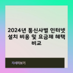 2024년 통신사별 인터넷 설치 비용 및 요금제 혜택 비교