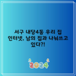 서구 내당4동 우리 집 인터넷, 남의 집과 나눠쓰고 있다?!