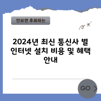 2024년 최신 통신사 별 인터넷 설치 비용 및 혜택 안내