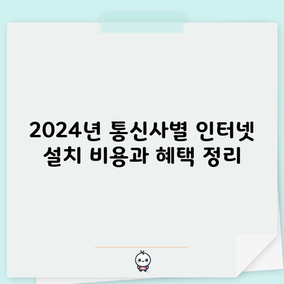 2024년 통신사별 인터넷 설치 비용과 혜택 정리