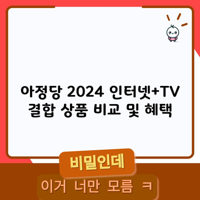 아정당 2024 인터넷+TV 결합 상품 비교 및 혜택