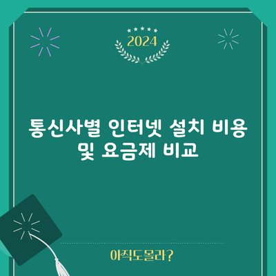 통신사별 인터넷 설치 비용 및 요금제 비교