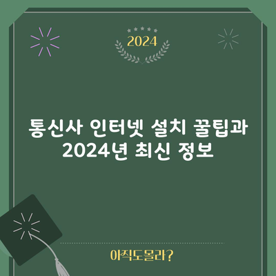 통신사 인터넷 설치 꿀팁과 2024년 최신 정보