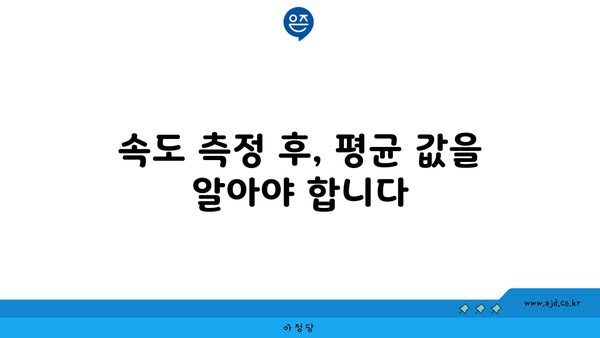 속도 측정 후, 평균 값을 알아야 합니다