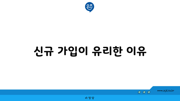 신규 가입이 유리한 이유