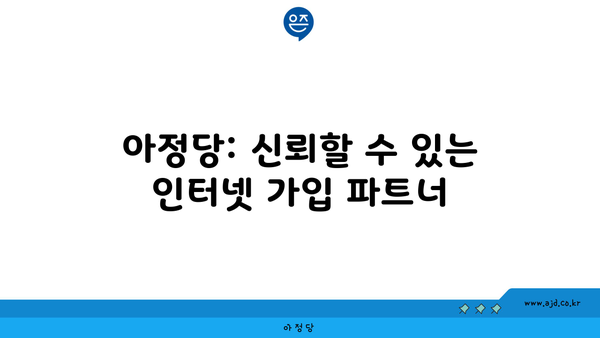 아정당: 신뢰할 수 있는 인터넷 가입 파트너