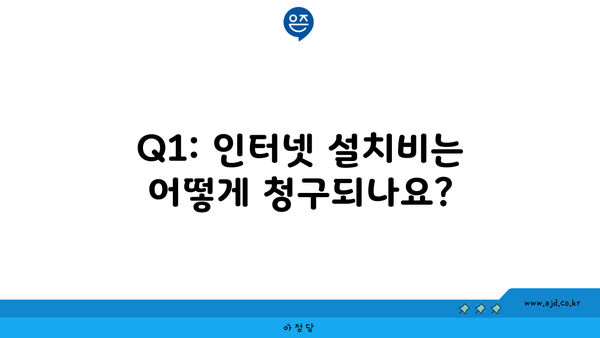 Q1: 인터넷 설치비는 어떻게 청구되나요?