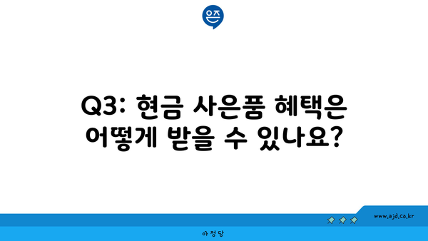 Q3: 현금 사은품 혜택은 어떻게 받을 수 있나요?