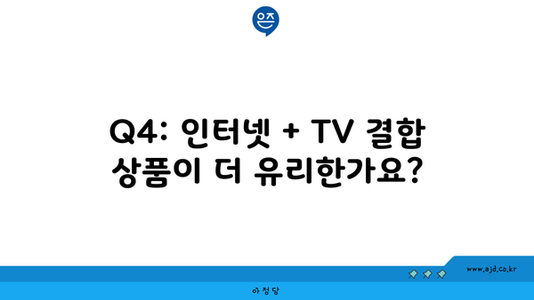 Q4: 인터넷 + TV 결합 상품이 더 유리한가요?