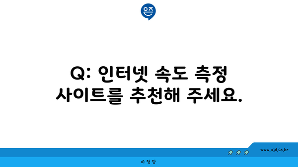 Q: 인터넷 속도 측정 사이트를 추천해 주세요.