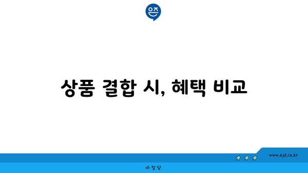 상품 결합 시, 혜택 비교