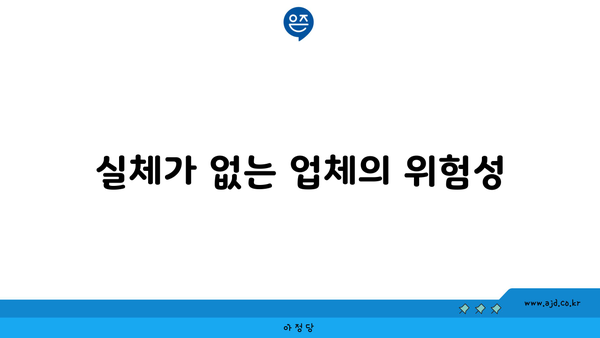 실체가 없는 업체의 위험성