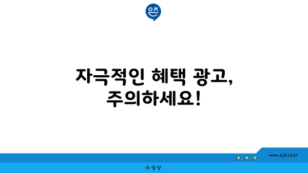 자극적인 혜택 광고, 주의하세요!