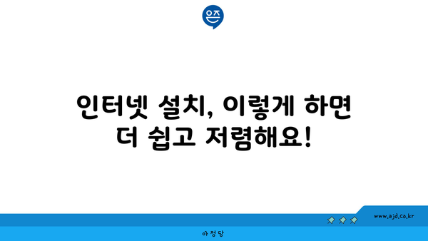 인터넷 설치, 이렇게 하면 더 쉽고 저렴해요!