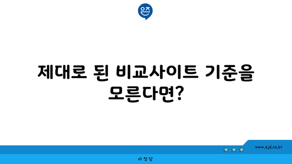 제대로 된 비교사이트 기준을 모른다면?