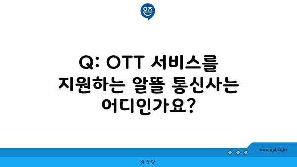 Q: OTT 서비스를 지원하는 알뜰 통신사는 어디인가요?