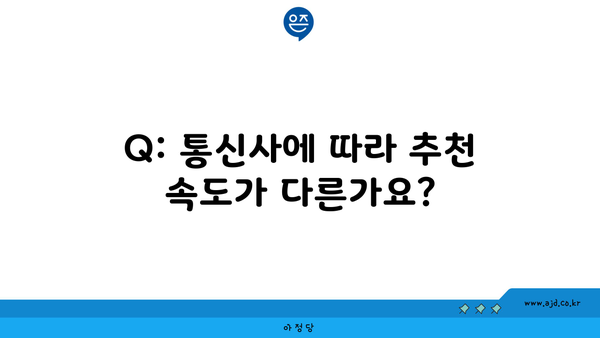 Q: 통신사에 따라 추천 속도가 다른가요?