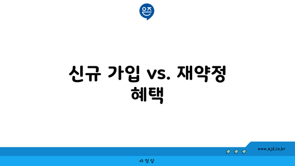 신규 가입 vs. 재약정 혜택