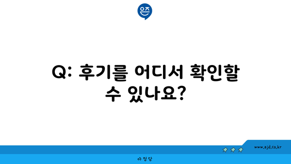 Q: 후기를 어디서 확인할 수 있나요?