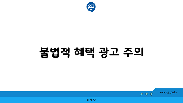 불법적 혜택 광고 주의