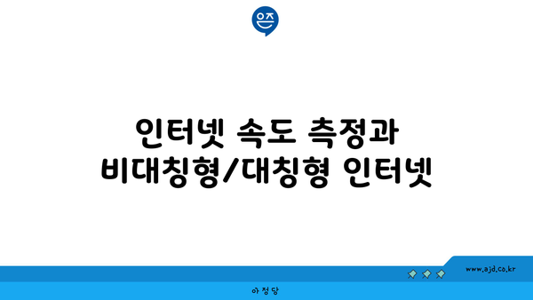 인터넷 속도 측정과 비대칭형/대칭형 인터넷