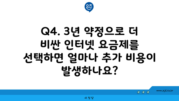 Q4. 3년 약정으로 더 비싼 인터넷 요금제를 선택하면 얼마나 추가 비용이 발생하나요?