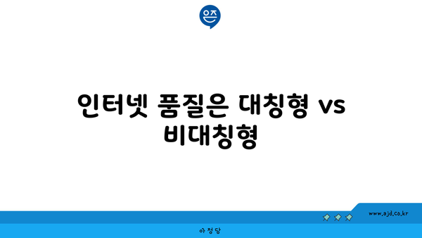 인터넷 품질은 대칭형 vs 비대칭형