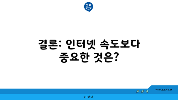 결론: 인터넷 속도보다 중요한 것은?