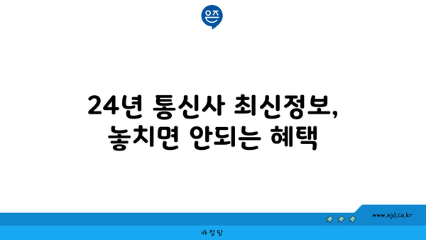 24년 통신사 최신정보, 놓치면 안되는 혜택