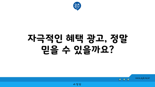 자극적인 혜택 광고, 정말 믿을 수 있을까요?