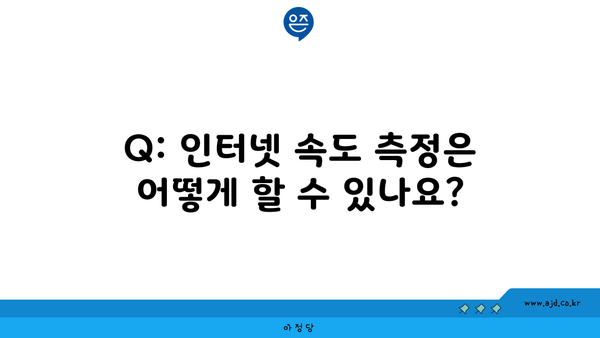 Q: 인터넷 속도 측정은 어떻게 할 수 있나요?