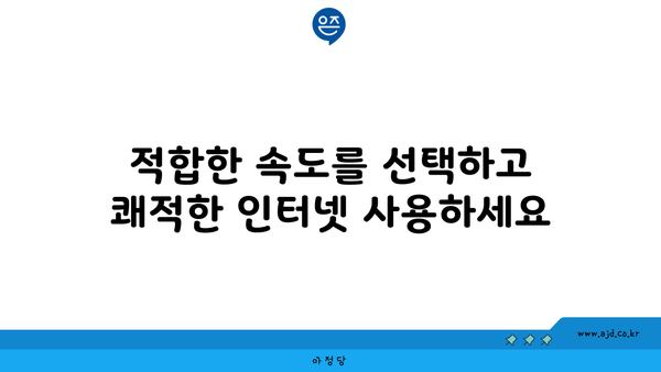 적합한 속도를 선택하고 쾌적한 인터넷 사용하세요