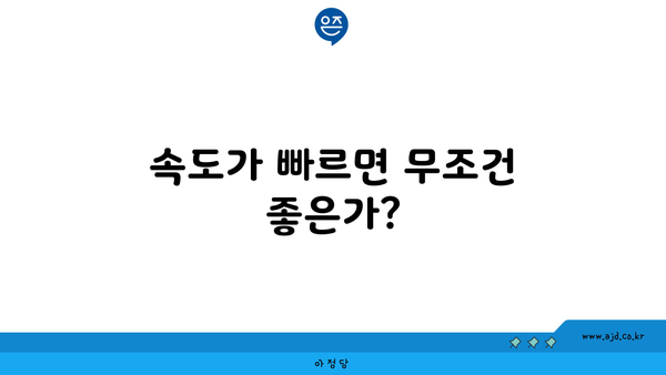 속도가 빠르면 무조건 좋은가?