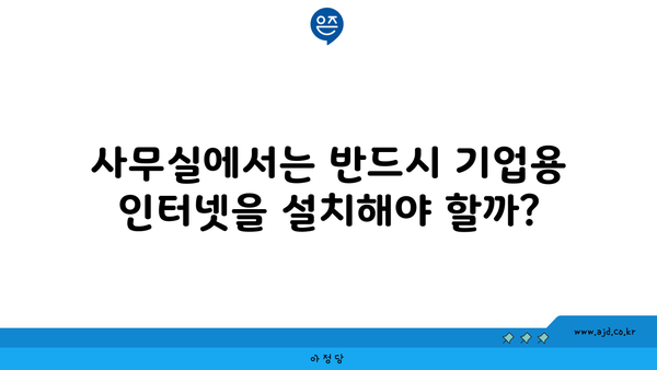 사무실에서는 반드시 기업용 인터넷을 설치해야 할까?