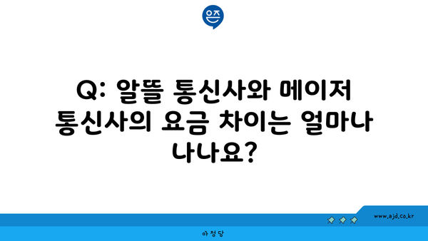 Q: 알뜰 통신사와 메이저 통신사의 요금 차이는 얼마나 나나요?