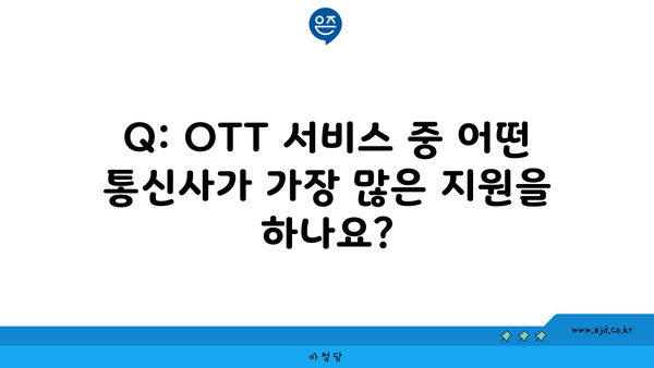 Q: OTT 서비스 중 어떤 통신사가 가장 많은 지원을 하나요?