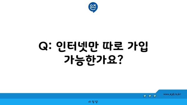 Q: 인터넷만 따로 가입 가능한가요?