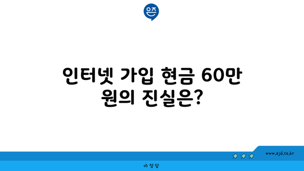 인터넷 가입 현금 60만 원의 진실은?