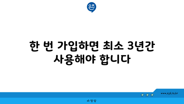 한 번 가입하면 최소 3년간 사용해야 합니다