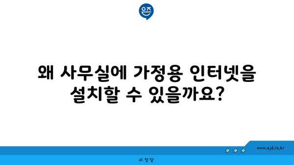 왜 사무실에 가정용 인터넷을 설치할 수 있을까요?